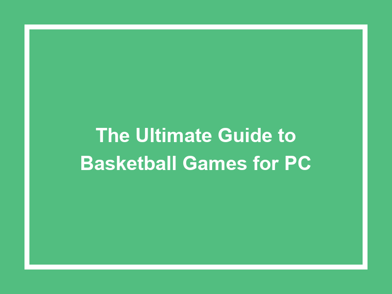 The Ultimate Guide To Basketball Games For Pc 2024