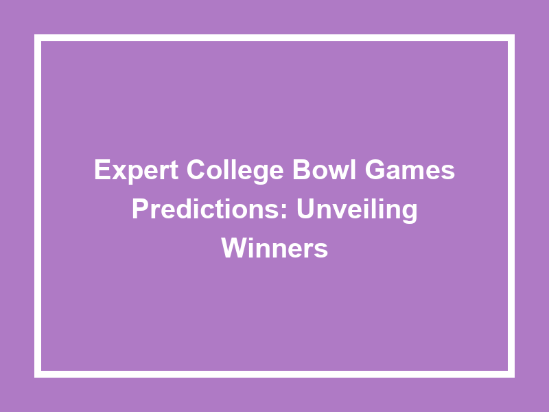 Expert College Bowl Games Predictions Unveiling Winners